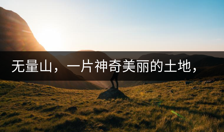 無量山，一片神奇美麗的土地，有壯美的普洱茶山