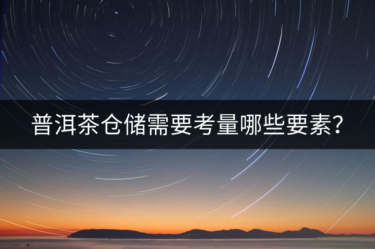 普洱茶倉(cāng)儲(chǔ)需要考量哪些要素？