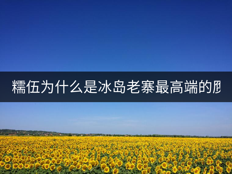 糯伍為什么是冰島老寨最高端的贗品！