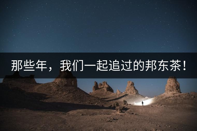 那些年，我們一起追過的邦東茶！