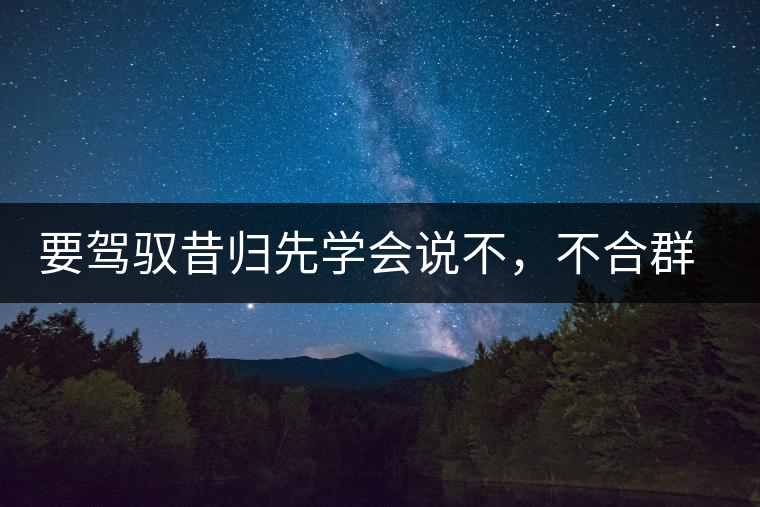 要駕馭昔歸先學(xué)會說不，不合群才超群