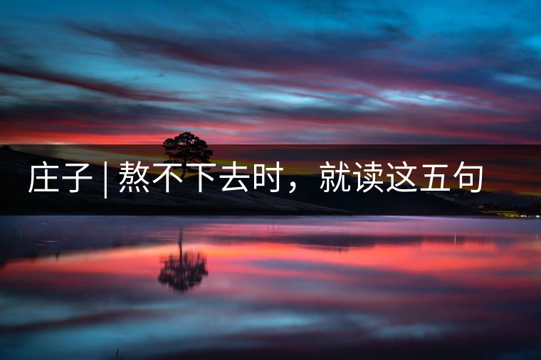 莊子 | 熬不下去時(shí)，就讀這五句話