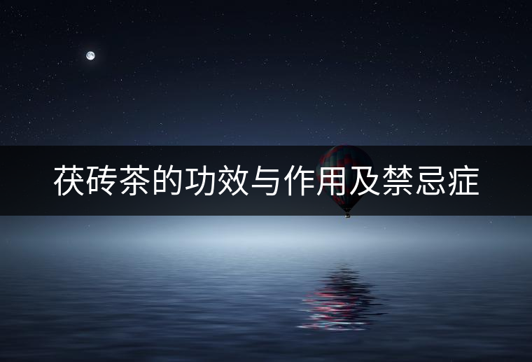 茯磚茶的功效與作用及禁忌癥