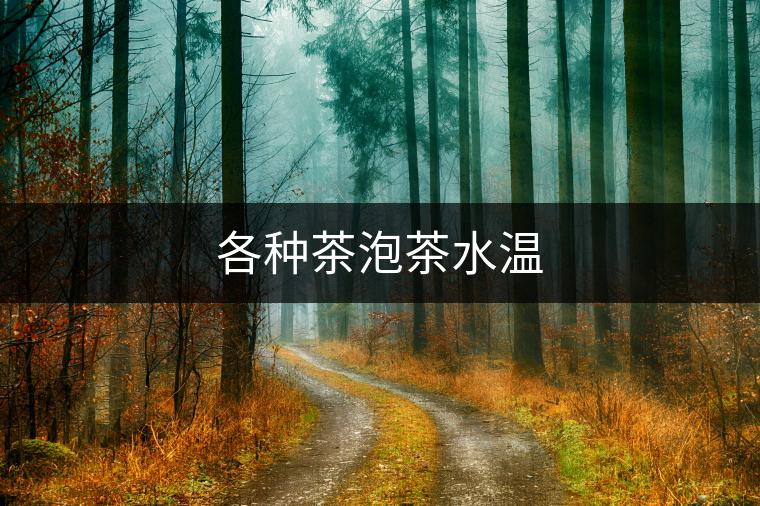 各種茶泡茶水溫 各種茶泡茶水溫