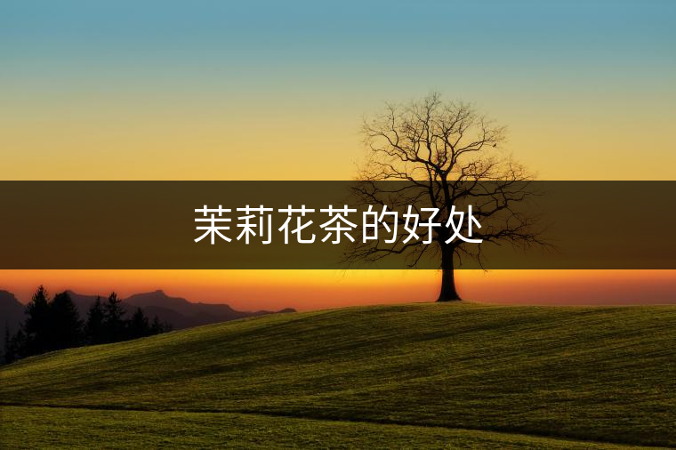 茉莉花茶的好處