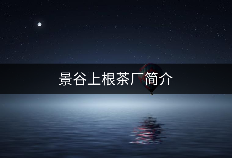 景谷上根茶廠簡介 景谷上根茶廠簡介