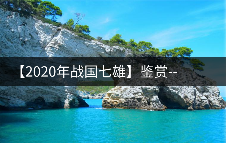 【2020年戰(zhàn)國(guó)七雄】鑒賞--草長(zhǎng)鶯飛，滿口野草莓的爆漿甜感