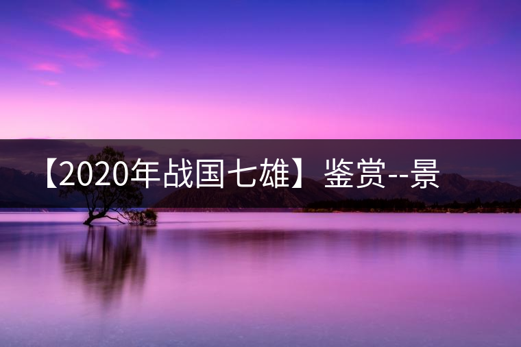【2020年戰(zhàn)國七雄】鑒賞--景谷感春時(shí)，萬物皆生機(jī)