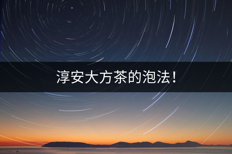 淳安大方茶的泡法！