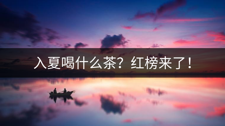 入夏喝什么茶？紅榜來了！