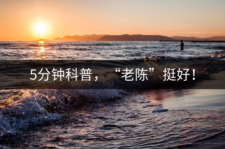 5分鐘科普，“老陳”挺好！