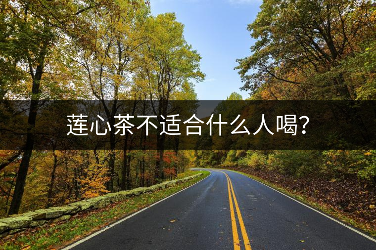 蓮心茶不適合什么人喝？