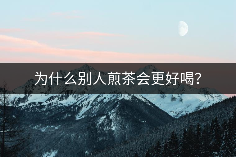 為什么別人煎茶會更好喝？