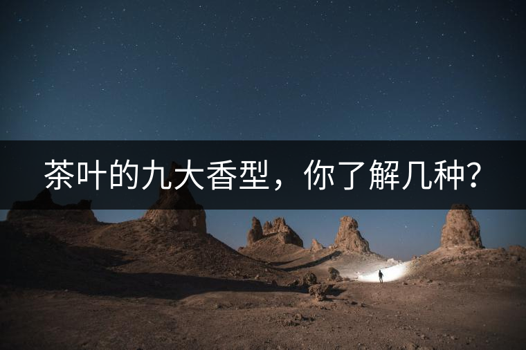 茶葉的九大香型，你了解幾種？