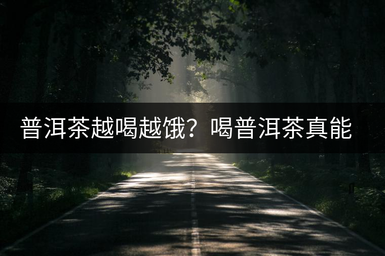 普洱茶越喝越餓？喝普洱茶真能刮油嗎？