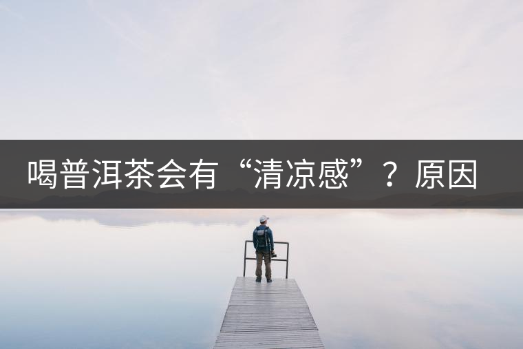 喝普洱茶會有“清涼感”？原因竟然是……