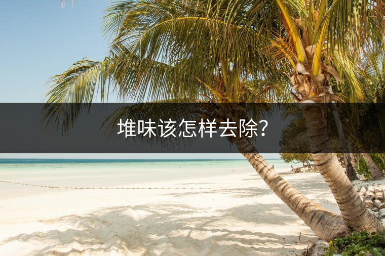 堆味該怎樣去除？