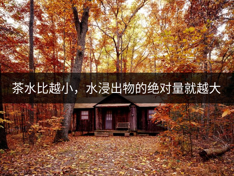 茶水比越小，水浸出物的絕對量就越大。