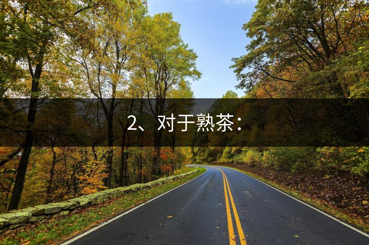 2、對(duì)于熟茶：
