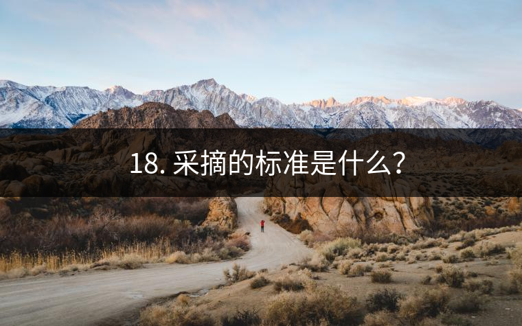 ? 18. 采摘的標(biāo)準(zhǔn)是什么？