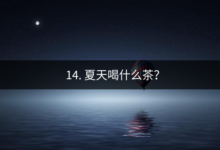 ? 14. 夏天喝什么茶？