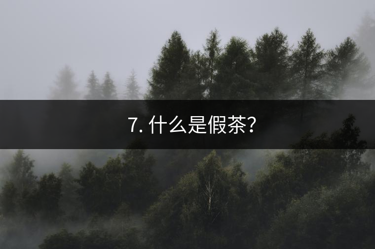 ? 7. 什么是假茶？